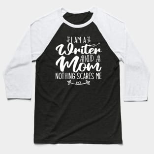 I Am A Writer And A Mom Nothing Scares Me Writer Mom Baseball T-Shirt